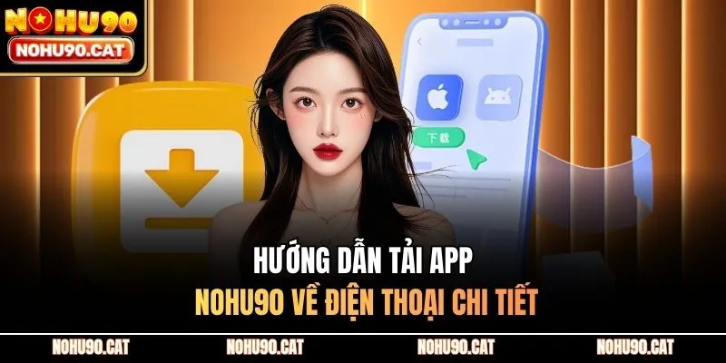 Hướng dẫn tải app Nohu90 về điện thoại chi tiết