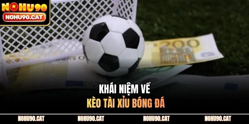 Khái niệm về kèo tài xỉu bóng đá