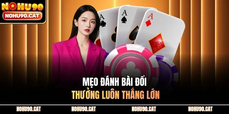Mẹo đánh bài đổi thưởng luôn thắng lớn