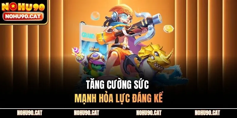 Tăng cường sức mạnh hỏa lực đáng kể