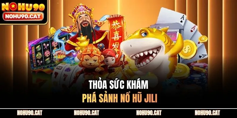 Thỏa sức khám phá sảnh nổ hũ JILI