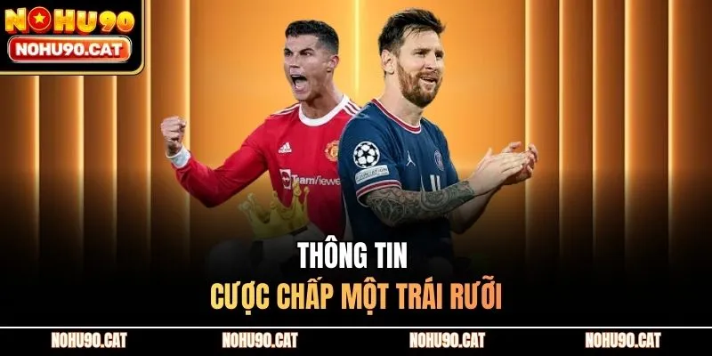 Thông tin cược chấp một trái rưỡi