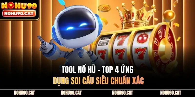 Tool Nổ Hũ - Top 4 Ứng Dụng Soi Cầu Siêu Chuẩn Xác
